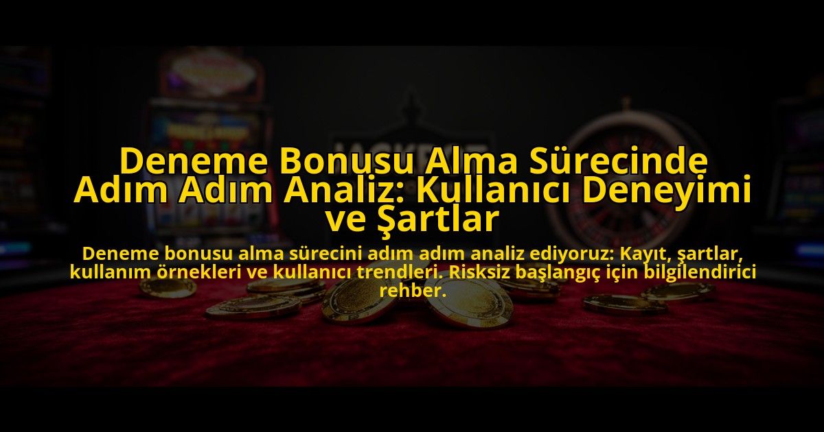 Deneme-Bonusu-Alma-Surecinde-Adim-Adim-Analiz-Kullanici-Deneyimi-ve-Sartlar-overlay-1776632992.jpg